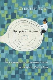 The Poem Is You : 60 Contemporary American Poems and How to Read Them