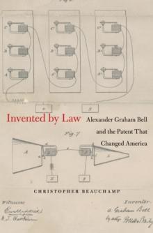 Invented by Law : Alexander Graham Bell and the Patent That Changed America