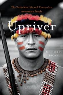 Upriver : The Turbulent Life and Times of an Amazonian People