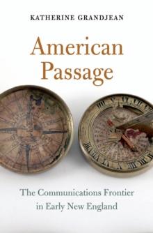 American Passage : The Communications Frontier in Early New England