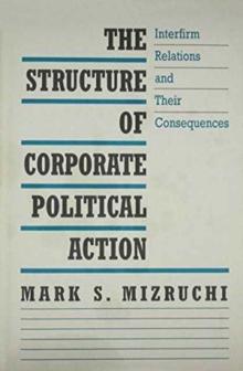 The Structure of Corporate Political Action : Interfirm Relations and Their Consequences