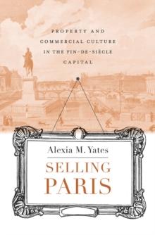 Selling Paris : Property and Commercial Culture in the Fin-de-siecle Capital