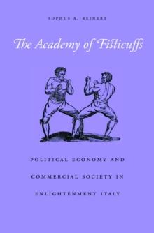 The Academy of Fisticuffs : Political Economy and Commercial Society in Enlightenment Italy