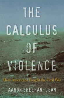 The Calculus of Violence : How Americans Fought the Civil War