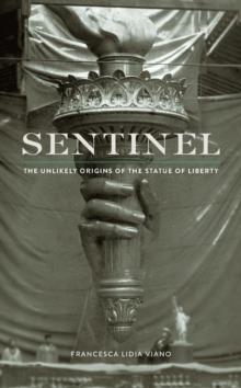 Sentinel : The Unlikely Origins of the Statue of Liberty