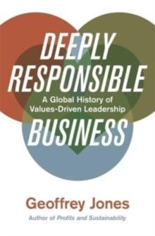 Deeply Responsible Business : A Global History of Values-Driven Leadership