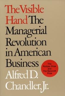 The Visible Hand : The Managerial Revolution in American Business