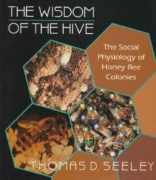 The Wisdom of the Hive : The Social Physiology of Honey Bee Colonies