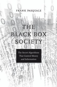 The Black Box Society : The Secret Algorithms That Control Money and Information