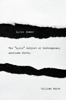 Lyric Shame : The "Lyric" Subject of Contemporary American Poetry