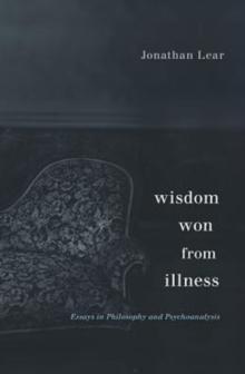 Wisdom Won from Illness : Essays in Philosophy and Psychoanalysis