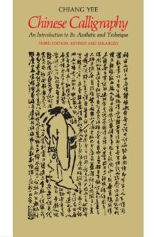 Chinese Calligraphy : An Introduction to Its Aesthetic and Technique, Third Revised and Enlarged Edition