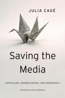 Saving the Media : Capitalism, Crowdfunding, and Democracy