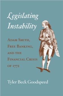 Legislating Instability : Adam Smith, Free Banking, and the Financial Crisis of 1772