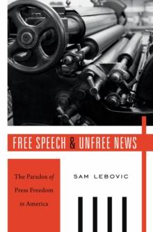 Free Speech and Unfree News : The Paradox of Press Freedom in America