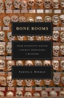 Bone Rooms : From Scientific Racism to Human Prehistory in Museums