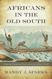 Africans in the Old South : Mapping Exceptional Lives across the Atlantic World