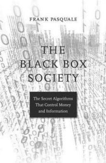 The Black Box Society : The Secret Algorithms That Control Money and Information