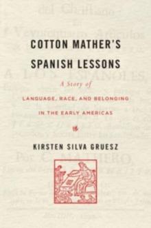 Cotton Mathers Spanish Lessons : A Story of Language, Race, and Belonging in the Early Americas