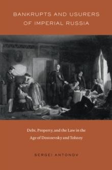 Bankrupts and Usurers of Imperial Russia : Debt, Property, and the Law in the Age of Dostoevsky and Tolstoy