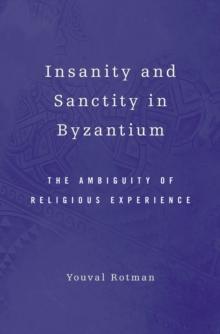 Insanity and Sanctity in Byzantium : The Ambiguity of Religious Experience