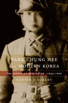 Park Chung Hee and Modern Korea : The Roots of Militarism, 1866-1945