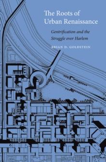 The Roots of Urban Renaissance : Gentrification and the Struggle over Harlem