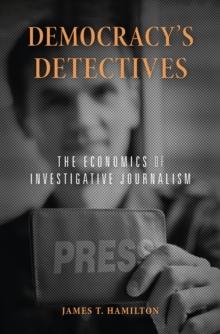 Democracy's Detectives : The Economics of Investigative Journalism