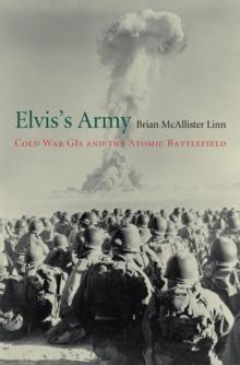 Elvis's Army : Cold War GIs and the Atomic Battlefield