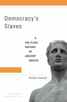 Democracy's Slaves : A Political History of Ancient Greece