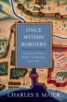 Once Within Borders : Territories of Power, Wealth, and Belonging since 1500