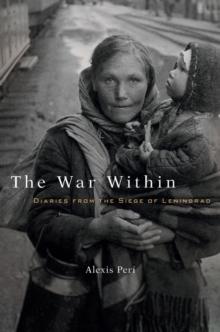 The War Within : Diaries from the Siege of Leningrad