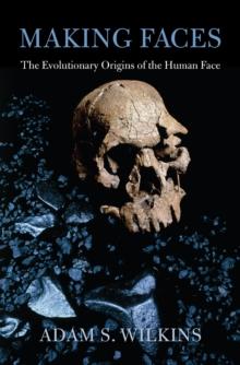 Making Faces : The Evolutionary Origins of the Human Face