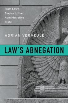 Law's Abnegation : From Law's Empire to the Administrative State