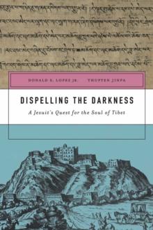 Dispelling the Darkness : A Jesuit's Quest for the Soul of Tibet