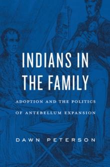 Indians in the Family : Adoption and the Politics of Antebellum Expansion