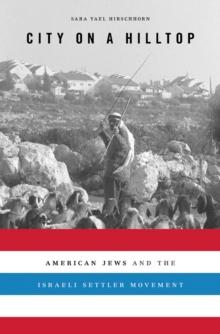 City on a Hilltop : American Jews and the Israeli Settler Movement