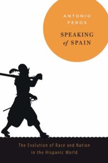 Speaking of Spain : The Evolution of Race and Nation in the Hispanic World