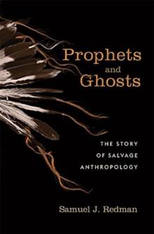 Prophets and Ghosts : The Story of Salvage Anthropology