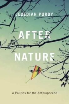 After Nature : A Politics for the Anthropocene