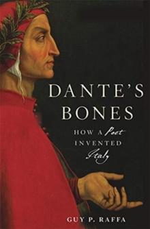 Dantes Bones : How a Poet Invented Italy