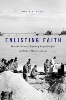 Enlisting Faith : How the Military Chaplaincy Shaped Religion and State in Modern America