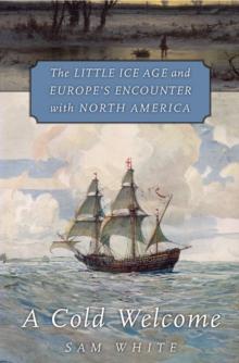 A Cold Welcome : The Little Ice Age and Europe's Encounter with North America