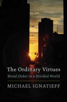 The Ordinary Virtues : Moral Order in a Divided World