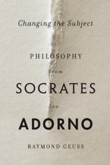 Changing the Subject : Philosophy from Socrates to Adorno