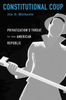 Constitutional Coup : Privatization's Threat to the American Republic