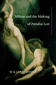 Milton and the Making of <i>Paradise Lost</i>