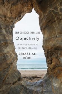 Self-Consciousness and Objectivity : An Introduction to Absolute Idealism