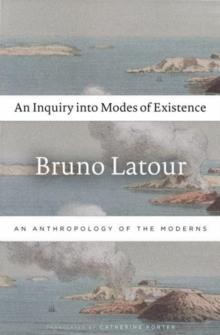 An Inquiry into Modes of Existence : An Anthropology of the Moderns