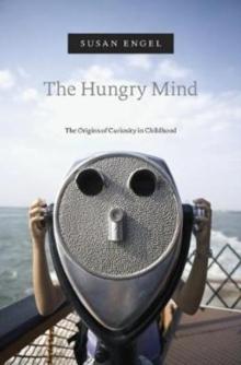 The Hungry Mind : The Origins of Curiosity in Childhood